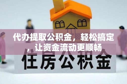 南湖代办提取公积金，轻松搞定，让资金流动更顺畅