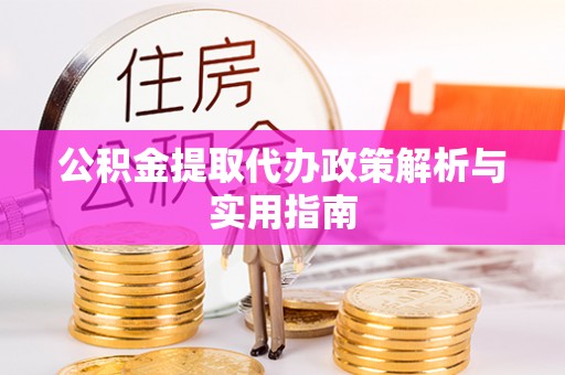 南湖公积金提取代办政策解析与实用指南