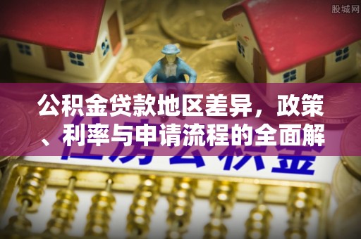 南湖公积金贷款地区差异，政策、利率与申请流程的全面解析