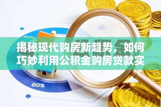 南湖揭秘现代购房新趋势，如何巧妙利用公积金购房贷款实现梦想家园