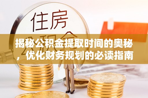 南湖揭秘公积金提取时间的奥秘，优化财务规划的必读指南