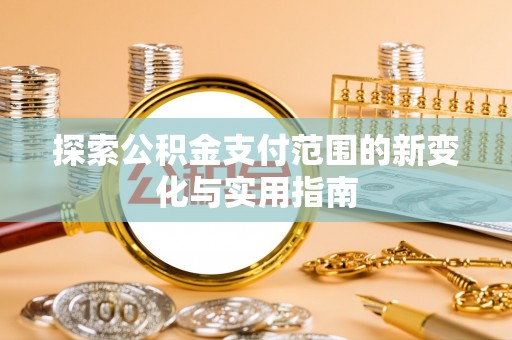 南湖探索公积金支付范围的新变化与实用指南