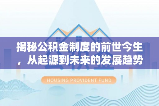 南湖揭秘公积金制度的前世今生，从起源到未来的发展趋势