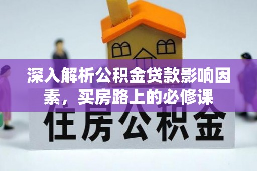 南湖深入解析公积金贷款影响因素，买房路上的必修课