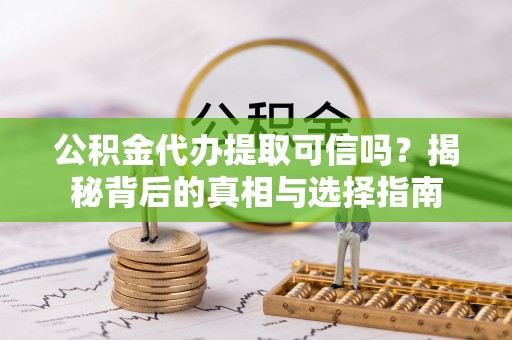 南湖公积金代办提取可信吗？揭秘背后的真相与选择指南