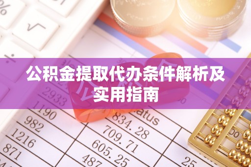 南湖公积金提取代办条件解析及实用指南