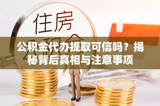 南湖公积金代办提取可信吗？揭秘背后真相与注意事项