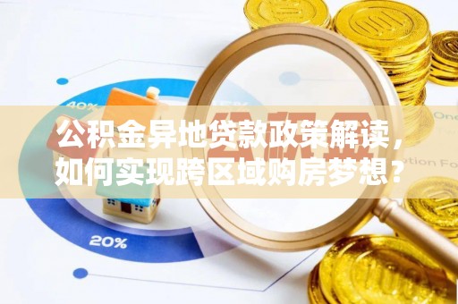 南湖公积金异地贷款政策解读，如何实现跨区域购房梦想？