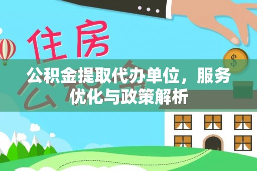 南湖公积金提取代办单位，服务优化与政策解析