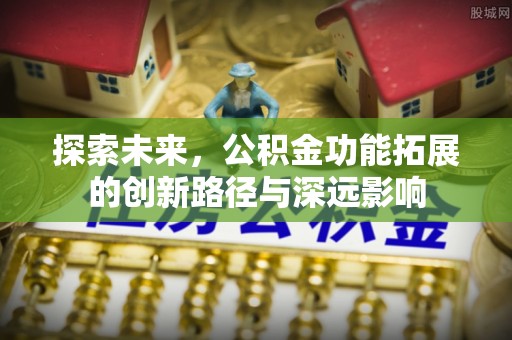 南湖探索未来，公积金功能拓展的创新路径与深远影响