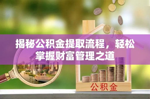 南湖揭秘公积金提取流程，轻松掌握财富管理之道