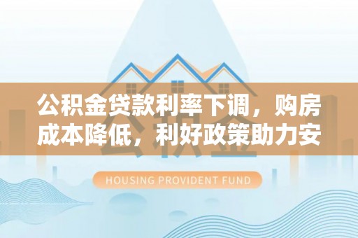 南湖公积金贷款利率下调，购房成本降低，利好政策助力安居梦想