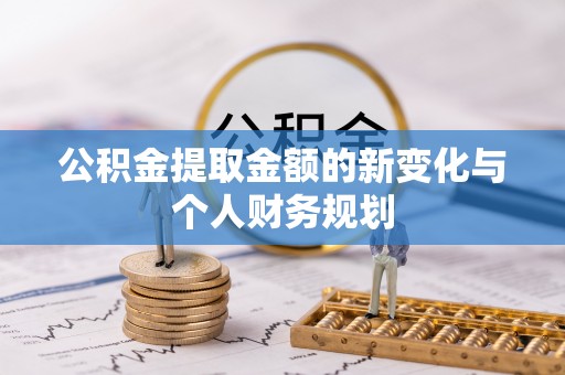 南湖公积金提取金额的新变化与个人财务规划
