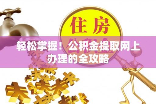 南湖轻松掌握！公积金提取网上办理的全攻略