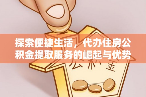 南湖探索便捷生活，代办住房公积金提取服务的崛起与优势