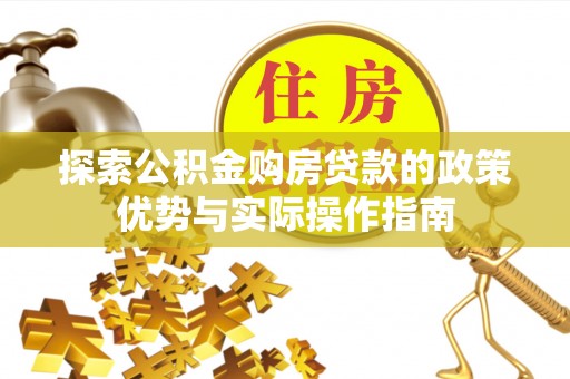 南湖探索公积金购房贷款的政策优势与实际操作指南