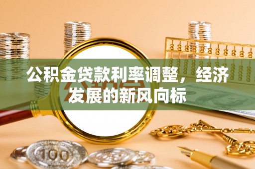 南湖公积金贷款利率调整，经济发展的新风向标