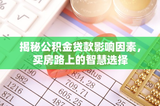 南湖揭秘公积金贷款影响因素，买房路上的智慧选择