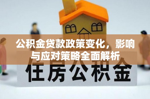 南湖公积金贷款政策变化，影响与应对策略全面解析