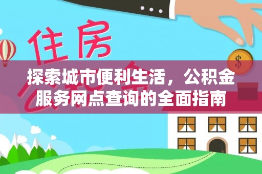 南湖探索城市便利生活，公积金服务网点查询的全面指南