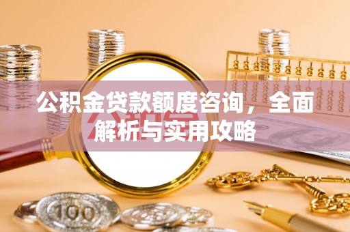 南湖公积金贷款额度咨询，全面解析与实用攻略