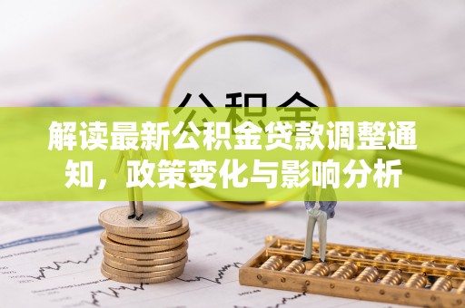 南湖解读最新公积金贷款调整通知，政策变化与影响分析