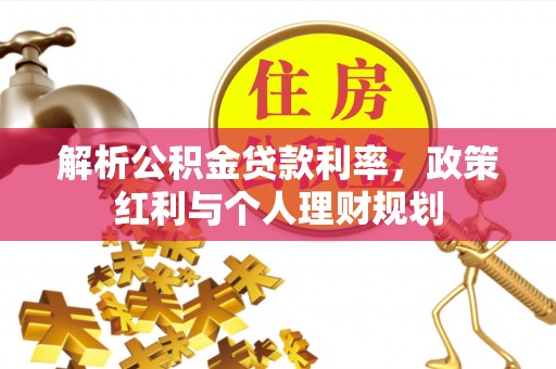 南湖解析公积金贷款利率，政策红利与个人理财规划