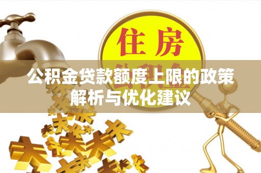 南湖公积金贷款额度上限的政策解析与优化建议
