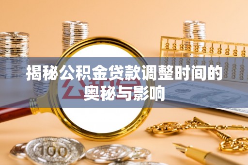 南湖揭秘公积金贷款调整时间的奥秘与影响