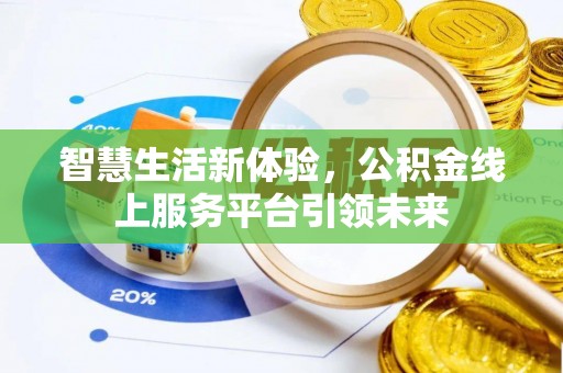 南湖智慧生活新体验，公积金线上服务平台引领未来