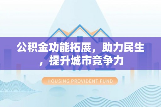 南湖公积金功能拓展，助力民生，提升城市竞争力