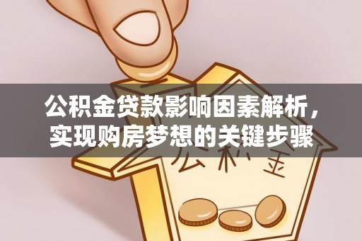 南湖公积金贷款影响因素解析，实现购房梦想的关键步骤