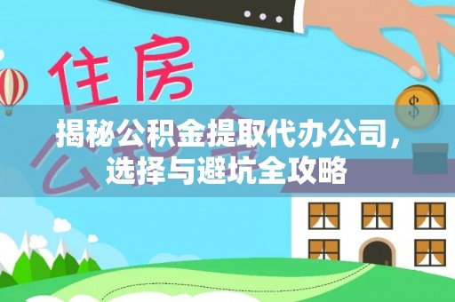 南湖揭秘公积金提取代办公司，选择与避坑全攻略
