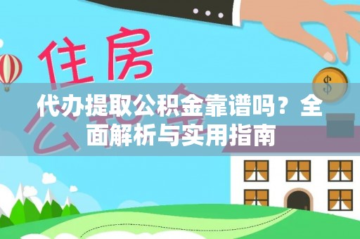 南湖代办提取公积金靠谱吗？全面解析与实用指南