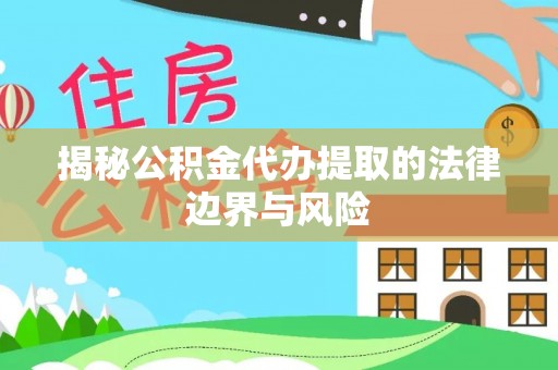南湖揭秘公积金代办提取的法律边界与风险