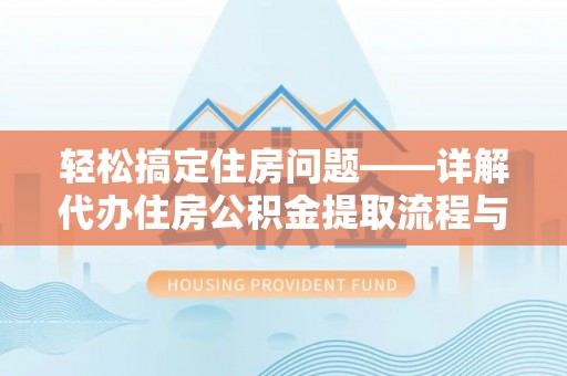 南湖轻松搞定住房问题——详解代办住房公积金提取流程与技巧