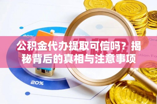 南湖公积金代办提取可信吗？揭秘背后的真相与注意事项