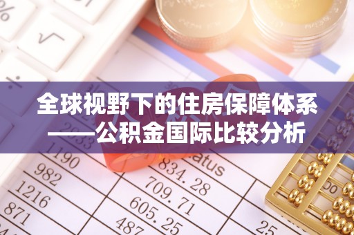 南湖全球视野下的住房保障体系——公积金国际比较分析