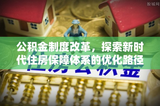 南湖公积金制度改革，探索新时代住房保障体系的优化路径
