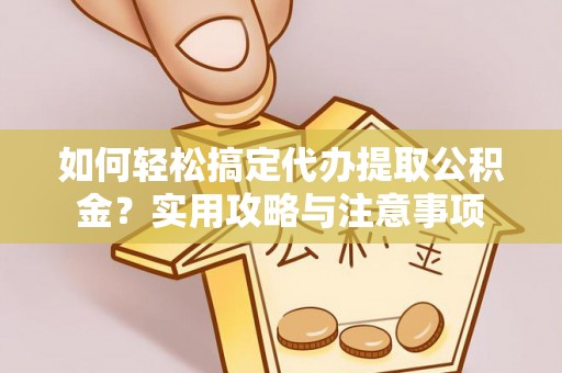 南湖如何轻松搞定代办提取公积金？实用攻略与注意事项