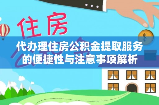 南湖代办理住房公积金提取服务的便捷性与注意事项解析
