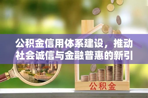 南湖公积金信用体系建设，推动社会诚信与金融普惠的新引擎