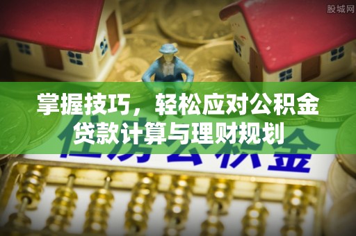 南湖掌握技巧，轻松应对公积金贷款计算与理财规划