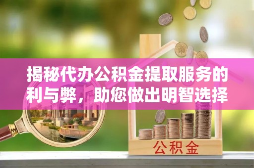 南湖揭秘代办公积金提取服务的利与弊，助您做出明智选择
