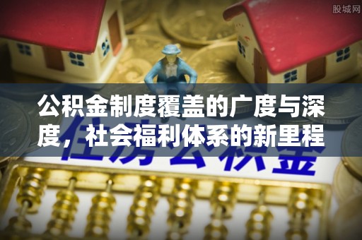 南湖公积金制度覆盖的广度与深度，社会福利体系的新里程碑