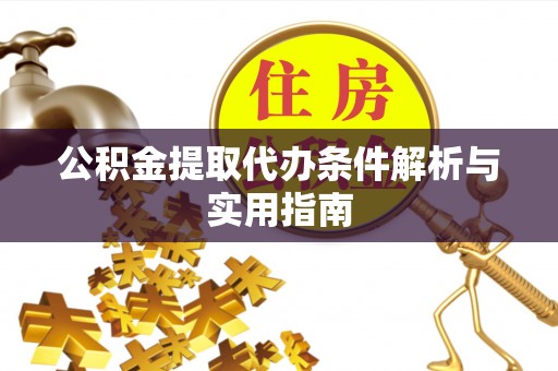 南湖公积金提取代办条件解析与实用指南