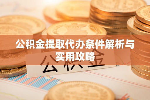 南湖公积金提取代办条件解析与实用攻略