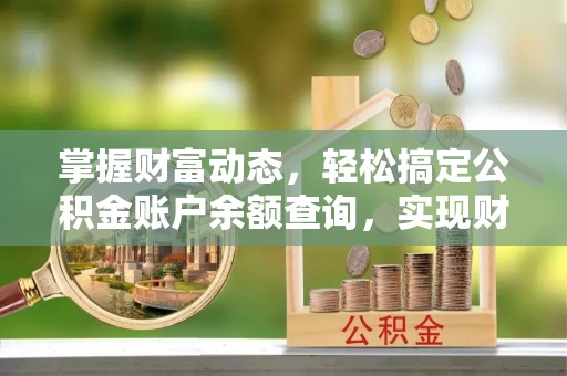 南湖掌握财富动态，轻松搞定公积金账户余额查询，实现财务自由第一步