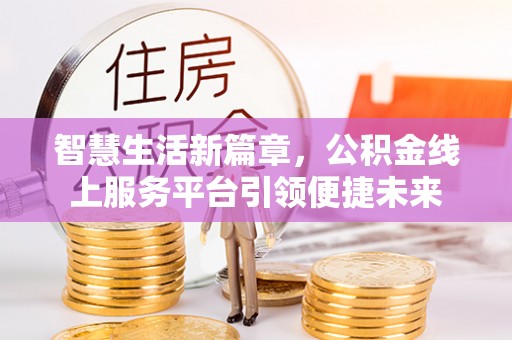 南湖智慧生活新篇章，公积金线上服务平台引领便捷未来