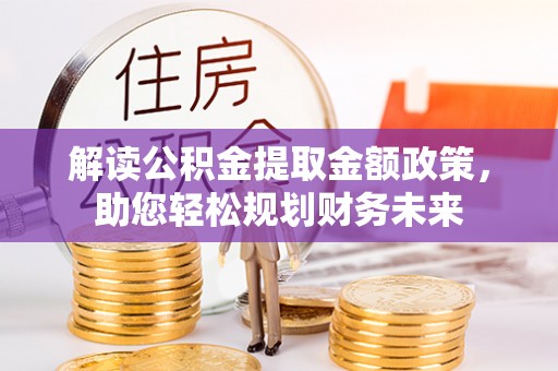 南湖解读公积金提取金额政策，助您轻松规划财务未来